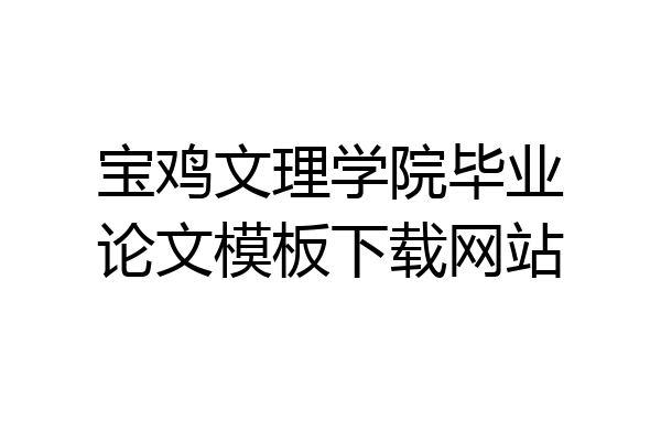 宝鸡文理学院毕业论文模板下载网站
