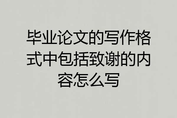 毕业论文的写作格式中包括致谢的内容怎么写