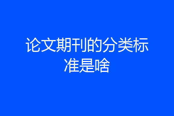论文期刊的分类标准是啥