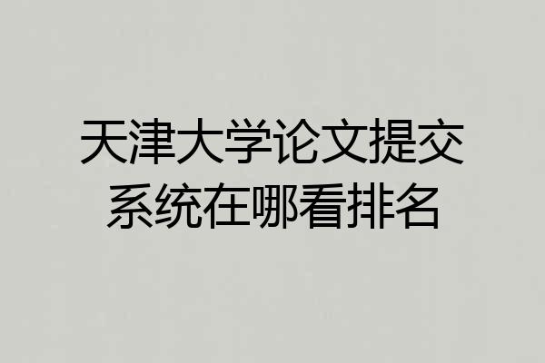 天津大学论文提交系统在哪看排名