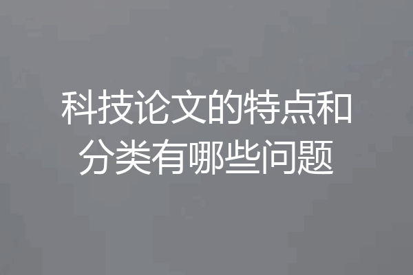 科技论文的特点和分类有哪些问题