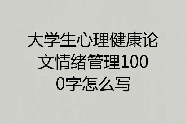 大学生心理健康论文情绪管理1000字怎么写