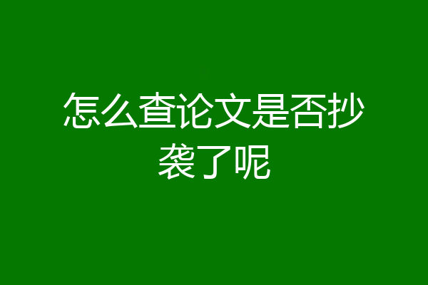 怎么查论文是否抄袭了呢