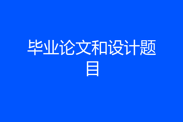 毕业论文和设计题目