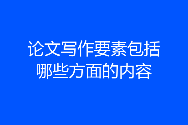 论文写作要素包括哪些方面的内容