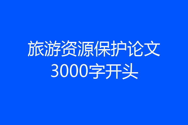 旅游资源保护论文3000字开头