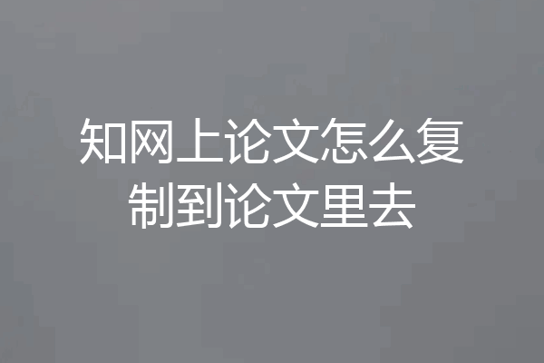 知网上论文怎么复制到论文里去