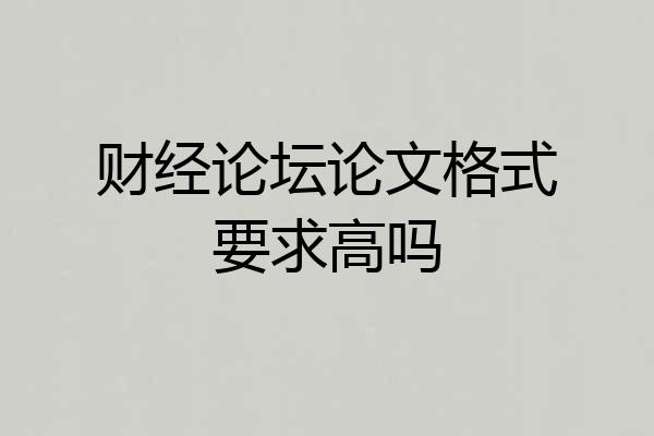 财经论坛论文格式要求高吗