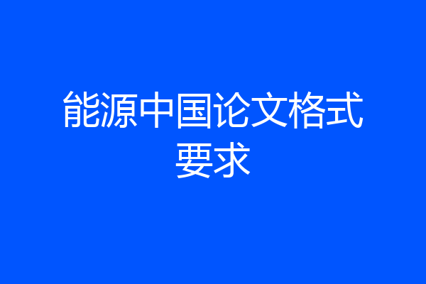 能源中国论文格式要求