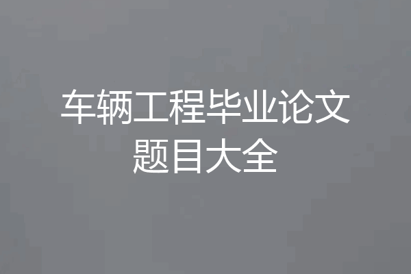 车辆工程毕业论文题目大全