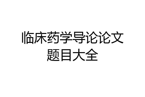 临床药学导论论文题目大全
