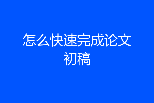 怎么快速完成论文初稿