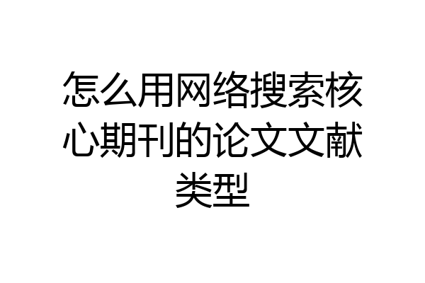 怎么用网络搜索核心期刊的论文文献类型