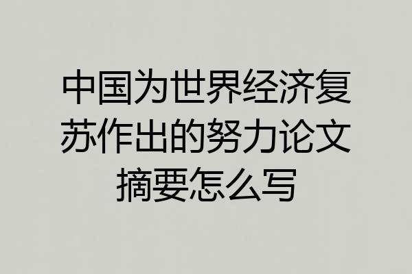中国为世界经济复苏作出的努力论文摘要怎么写