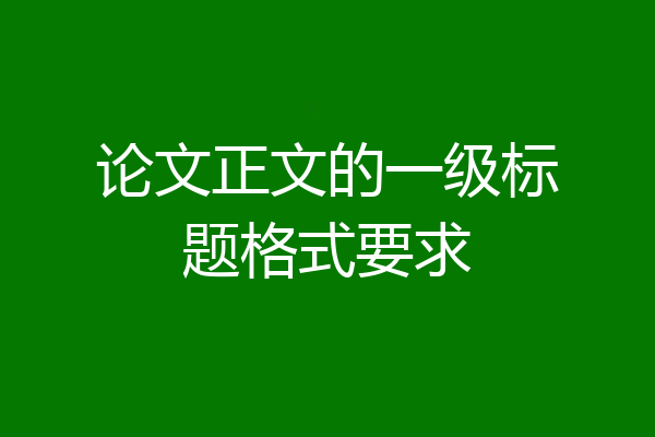 论文正文的一级标题格式要求