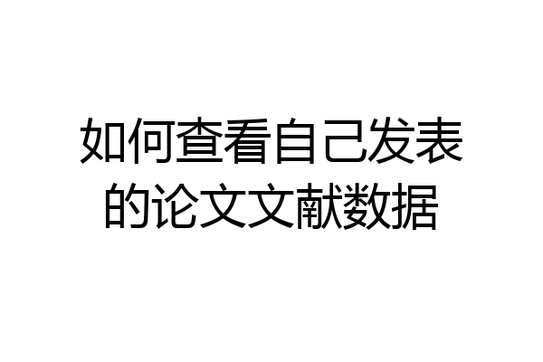 如何查看自己发表的论文文献数据