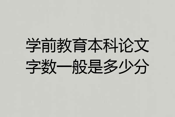 学前教育本科论文字数一般是多少分