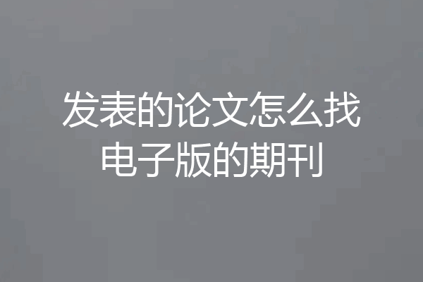 发表的论文怎么找电子版的期刊