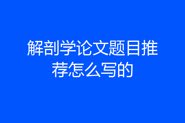 解剖学论文题目推荐怎么写的