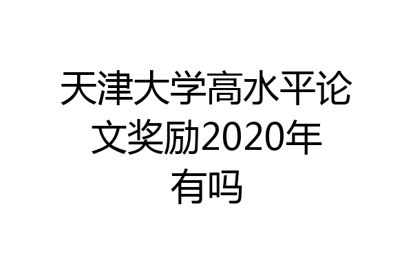 天津大学高水平论文奖励2020年有吗