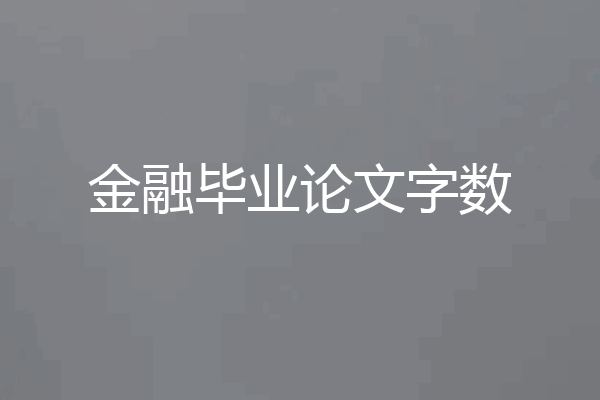 金融毕业论文字数