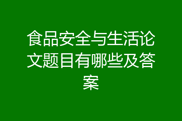 食品安全与生活论文题目有哪些及答案