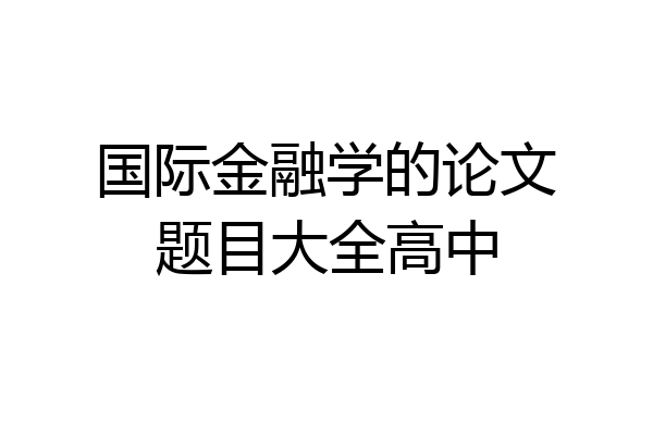 国际金融学的论文题目大全高中