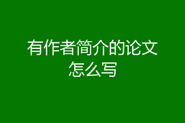 有作者简介的论文怎么写