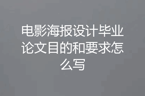 电影海报设计毕业论文目的和要求怎么写