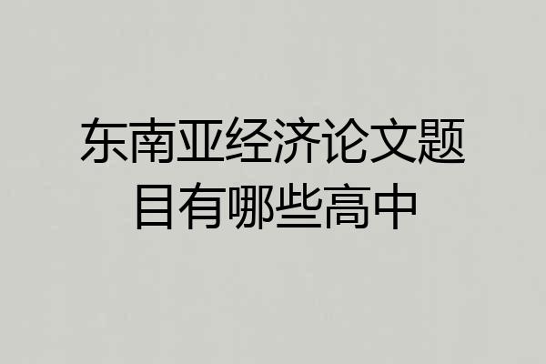 东南亚经济论文题目有哪些高中