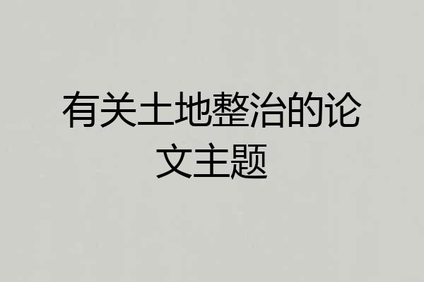 有关土地整治的论文主题