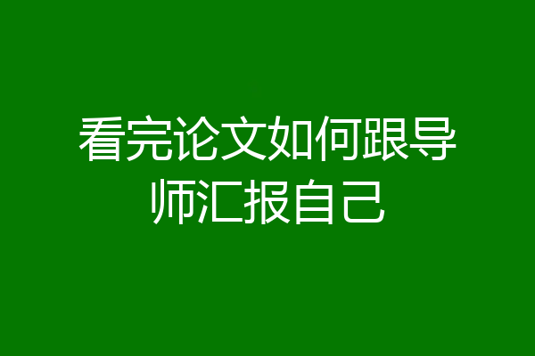 看完论文如何跟导师汇报自己