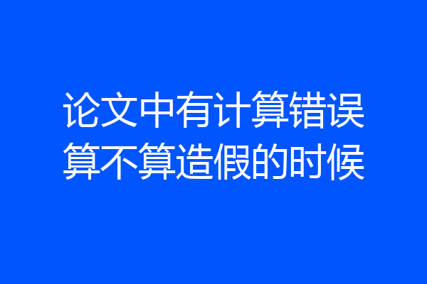 论文中有计算错误算不算造假的时候