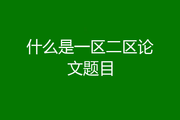 什么是一区二区论文题目