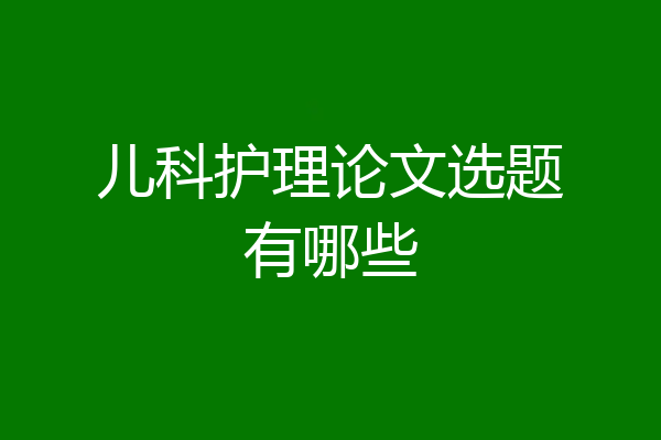 儿科护理论文选题有哪些