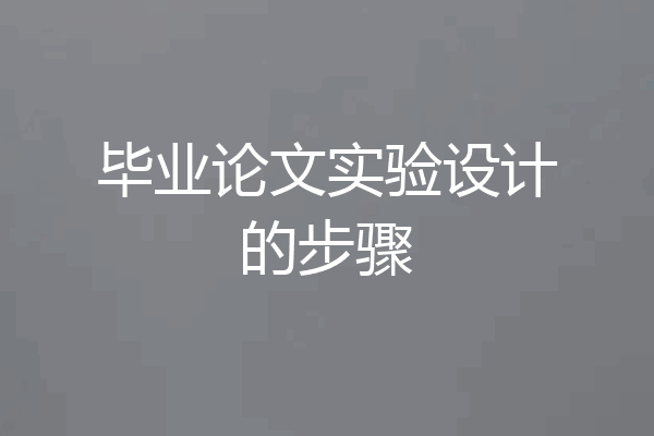 毕业论文实验设计的步骤