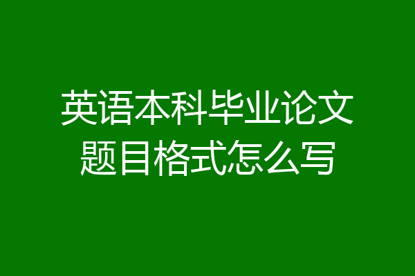 英语本科毕业论文题目格式怎么写