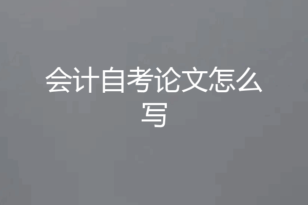 会计自考论文怎么写