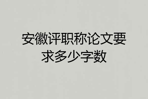 安徽评职称论文要求多少字数