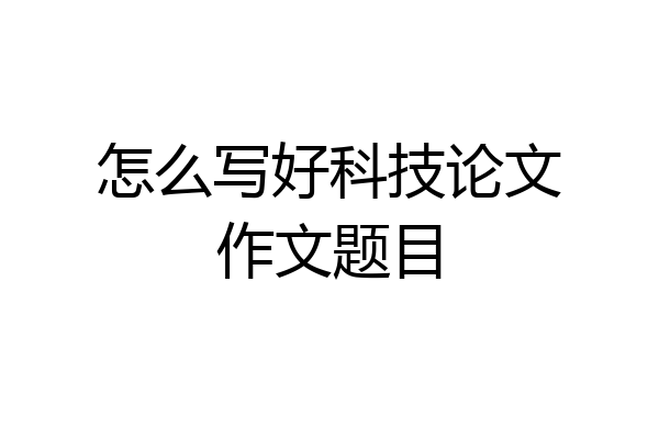 怎么写好科技论文作文题目