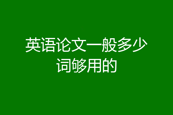 英语论文一般多少词够用的