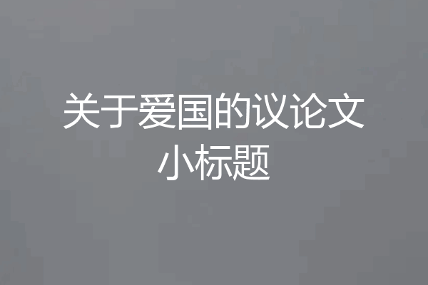 关于爱国的议论文小标题