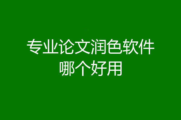 专业论文润色软件哪个好用