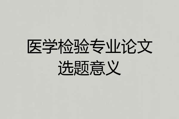 医学检验专业论文选题意义