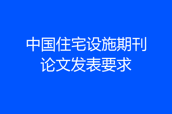 中国住宅设施期刊论文发表要求