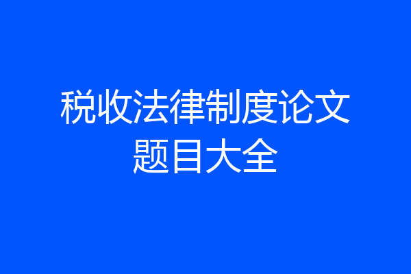 税收法律制度论文题目大全