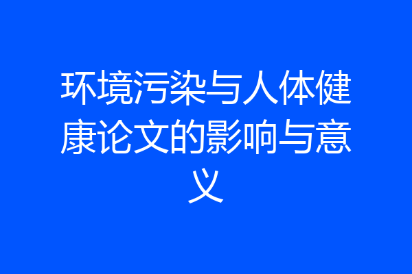 环境污染与人体健康论文的影响与意义