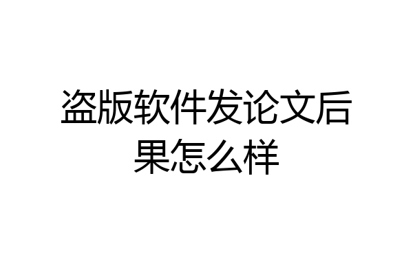 盗版软件发论文后果怎么样