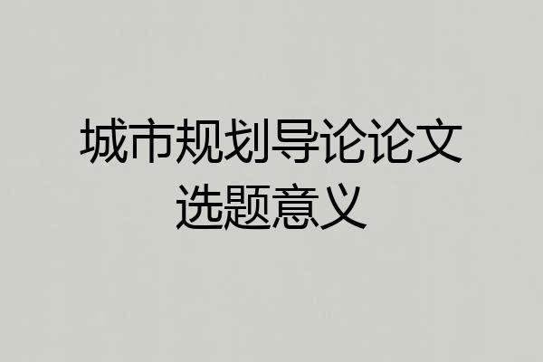 城市规划导论论文选题意义