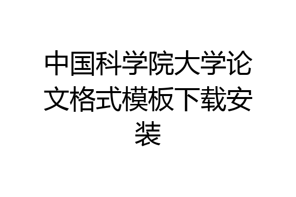 中国科学院大学论文格式模板下载安装